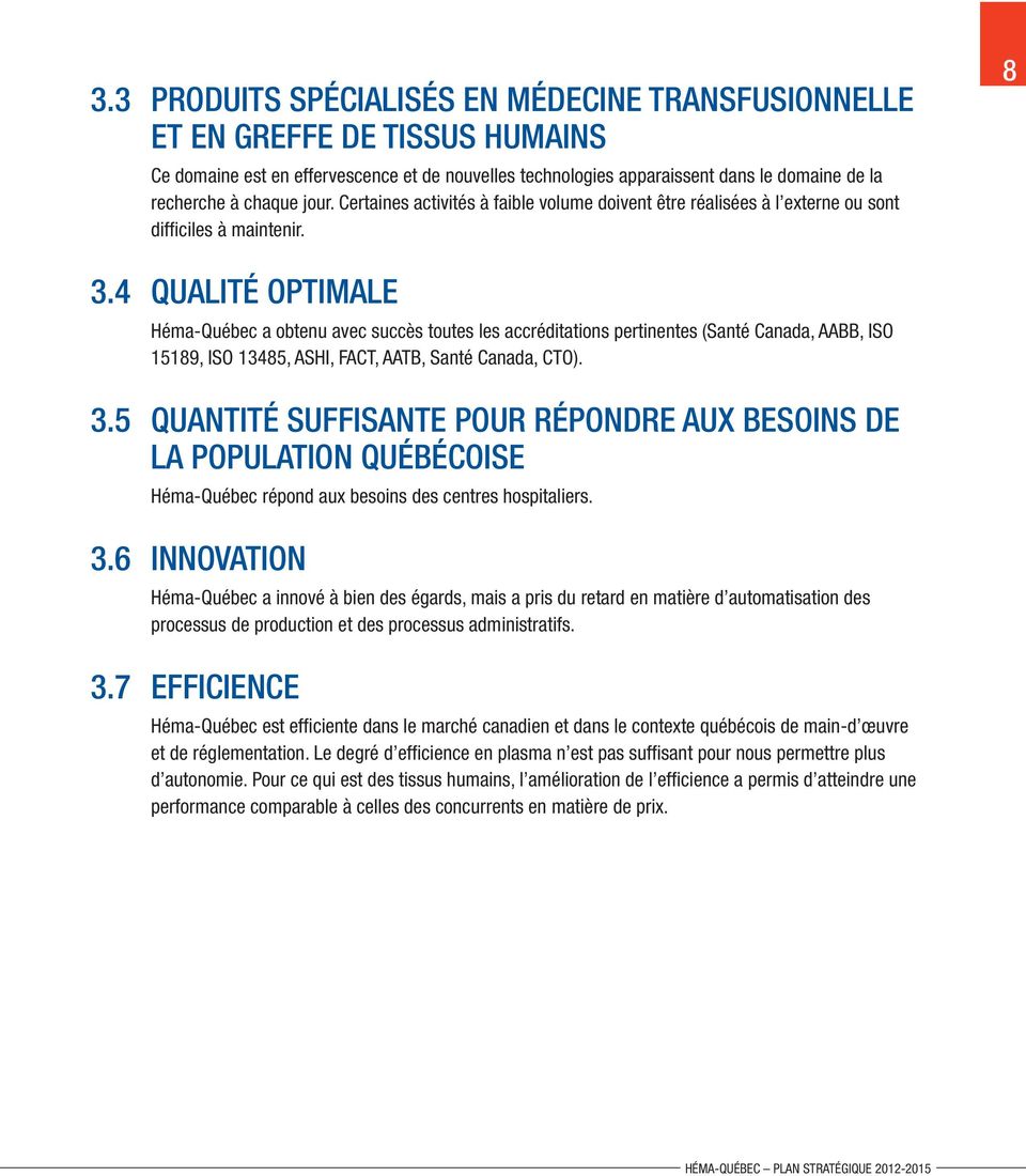 4 Qualité optimale Héma Québec a obtenu avec succès toutes les accréditations pertinentes (Santé Canada, AABB, ISO 15189, ISO 13485, ASHI, FACT, aatb, Santé Canada, CTO). 3.