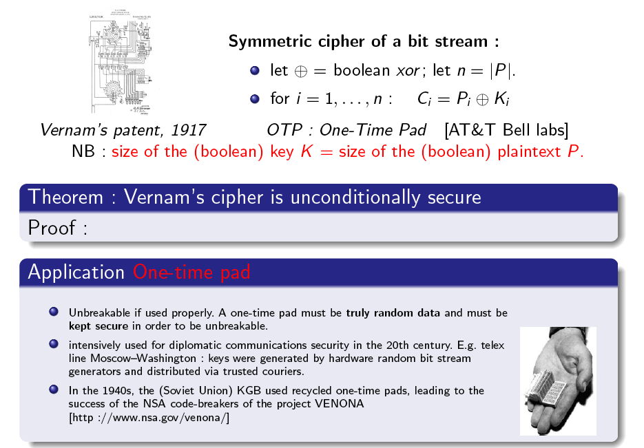 Existence de chiffrement parfait: Vernam Vernam est un chiffrement parfait K = M = C, les clefs sont équiprobables, c = m k Parfait ssi P(M=m C=c) = P(M=m) Or P(C=c) = P(K=k) P(M=D k (c))