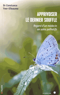 Apprivoiser le dernier souffle : regard d un médecin en soins palliatifs / YVER- ELLEAUME, Constance, Le Souffle d Or, 2015, 157 p.