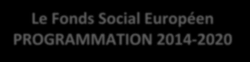 Le Fonds Social Européen PROGRAMMATION 2014-2020 Une stratégie générale d intervention dans le cadre d Europe 2020 pour une croissance Intelligente : innovation, éducation, société numérique Durable