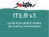 ITIL v3. La clé d une gestion réussie des services informatiques