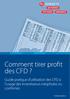Comment tirer profit des CFD? Guide pratique d utilisation des CFD à l usage des investisseurs néophytes ou confirmés.