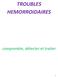 TROUBLES HEMORROIDAIRES. comprendre, détecter et traiter