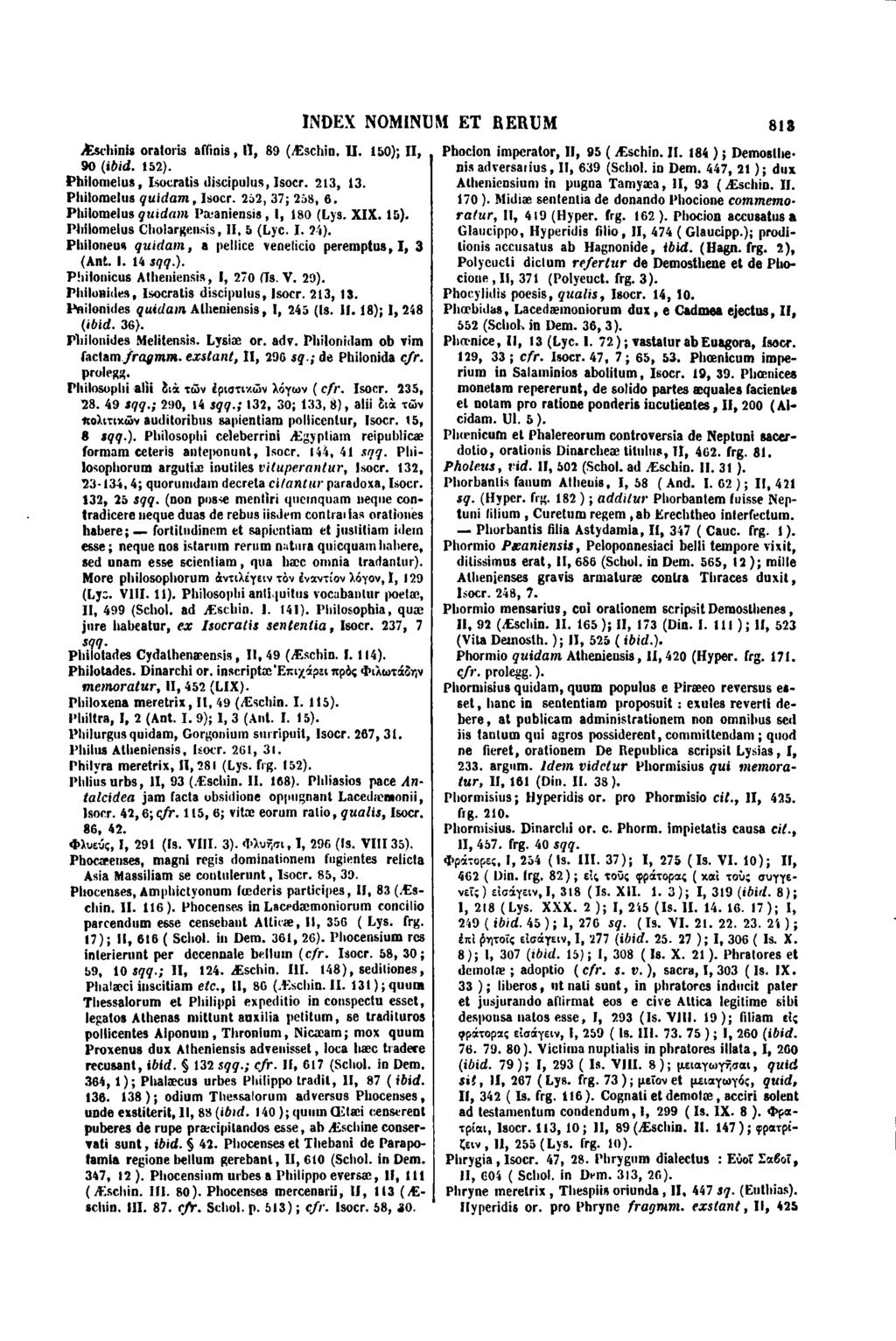 Æschinis oratoris affinis, II, 89 (Æschin. Il. 150); II, 90 (ibid. 152). Philomelus, Isocralis discipulus, Isocr. 213, 13. Philomelus quidam, lsocr. 252, 37; 258, 6.