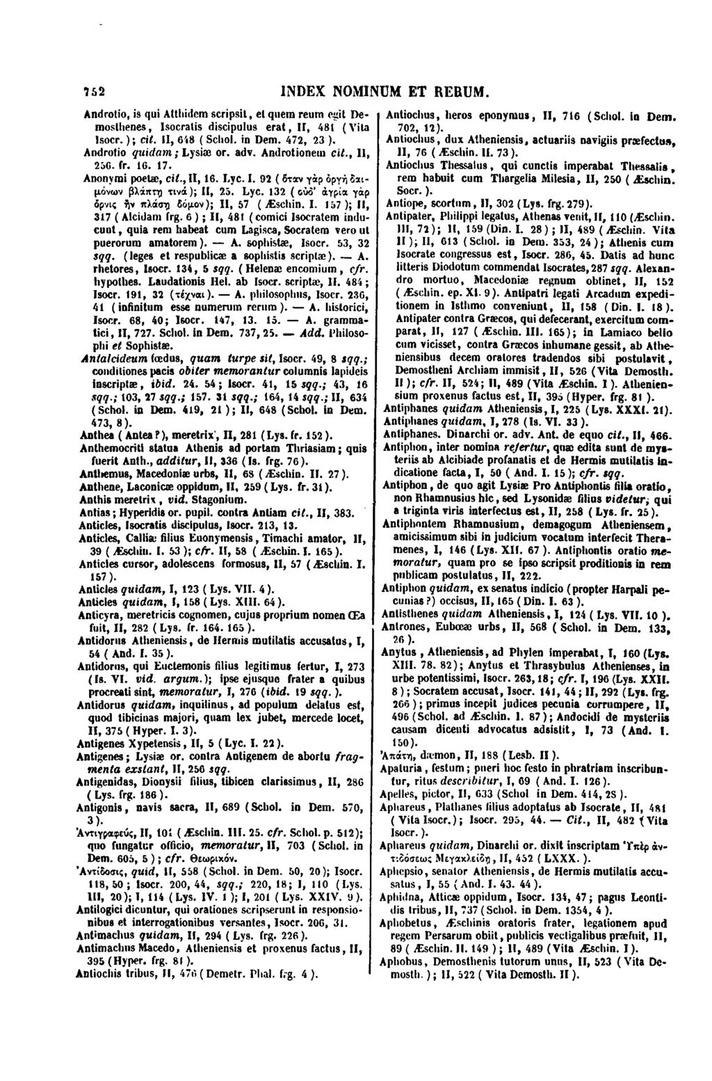 752 Androtio, i5 qui Altllidem scripsil, et quem reum agit Demoslhenes, Isocralis discipulus erat, Il, 481 (Vin lsocr. ); cit. Il, 648 (Schol. in Dem. 472, 23 ). Androlio quidam; Lysiæ or. adv.