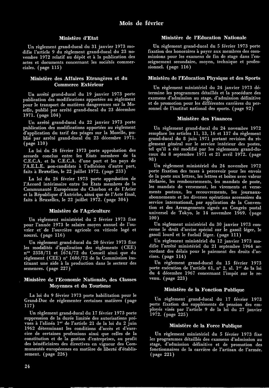 décembre 1971. (page 110) La loi du 26 février 1973 porte approbation des accords conclus entre les Etats membres de la C.E.C.A. et la C.E.C.A. d'une part et les pays de l'a.e.l.e. non-candidats à l'adhésion d'autre part, faits à Bruxelles, le 22 juillet 1972.