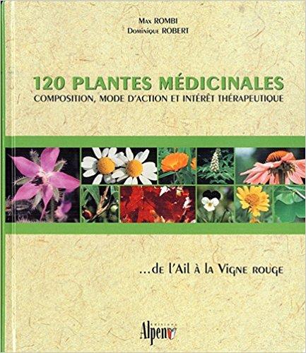 120 plantes médicinales : Composition, mode d'action et intérêt thérapeutique.