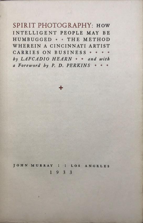 7/ HEARN (Lafcadio) Spirit Photography : How Intelligent People May be Humbugged. The Method wherein a Cincinnati Artist carries on Business. Los Angeles, John Murray, 1933. In-8, 32 pp.