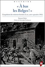 Histoire 1892 : QUAND LES MINEURS DU PAS- DE-CALAIS S EN PRENAIENT AUX «ÉTRANGERS» BELGES Bastien Cabot 10/04/2017 Bastien Cabot publie «À bas les Belges!