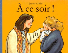 A ce soir Jeanne Ashbé Un album déjà ancien mais qui s adresse aux tout-petits en montrant qu il n y a pas que la maman