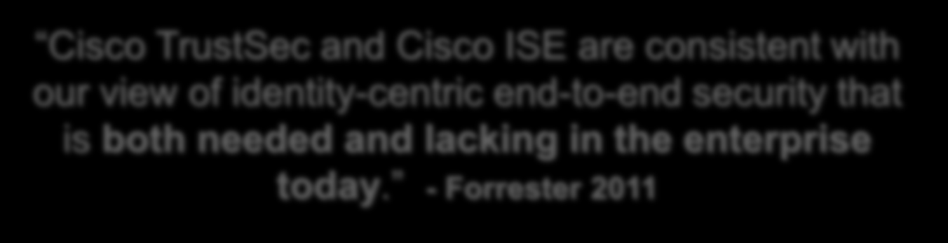 Cisco TrustSec and Cisco ISE are consistent with our view of identity-centric end-to-end security that is both needed and lacking in the enterprise today.