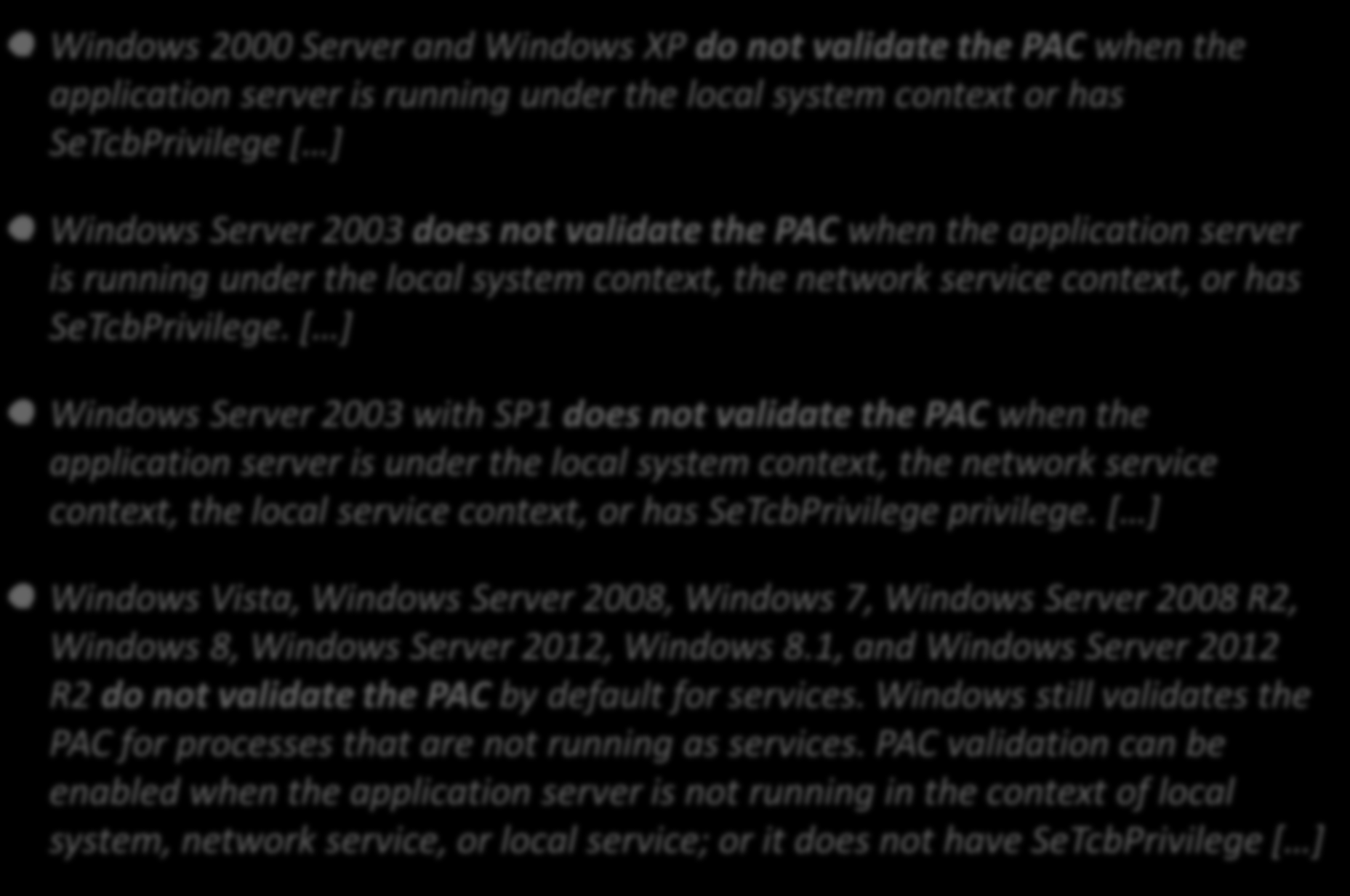 PAC Signature Windows 2000 Server and Windows XP do not validate the PAC when the application server is running under the local system context or has SeTcbPrivilege [ ] Windows Server 2003 does not