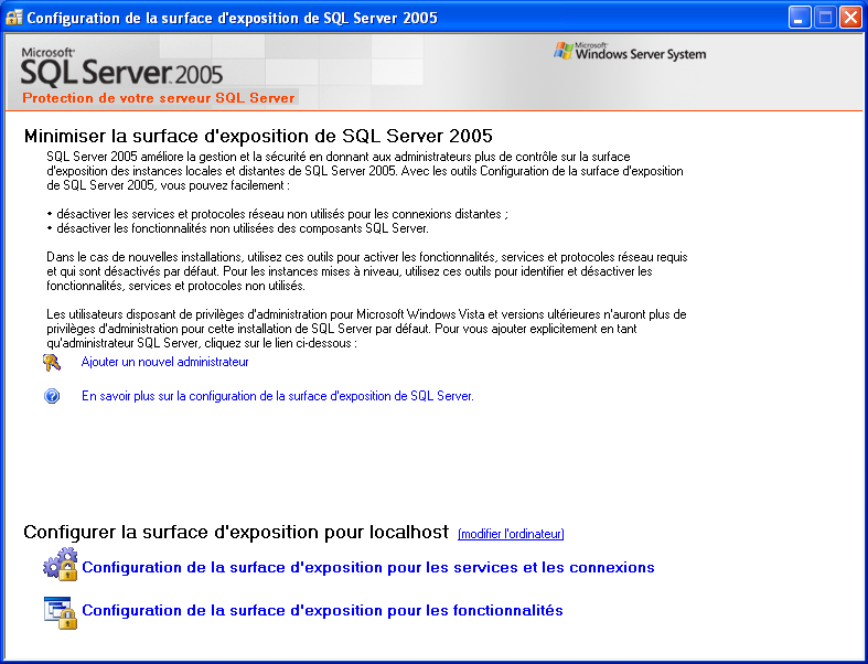2.3 Configuration de Microsoft SQL Server 2005 L installation de Microsoft SQL Server 2005 Express Edition est maintenant terminée, il faut maintenant que vous configuriez la surface d exposition de