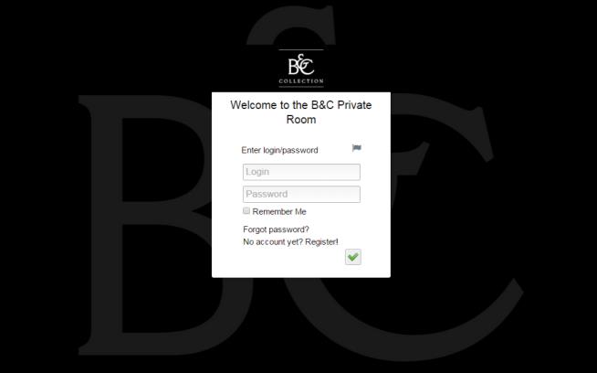 Accédez à la Private Room de B&C Créez votre propre compte personnel sur notre site Internet et demandez votre accès à la Private Room de B&C.