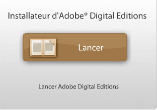 3-1- Utiliser Adobe Digital Editions Pour Installer Adobe Digital Editions cliquez sur «Lancer» puis suivez les instructions qui s affichent.