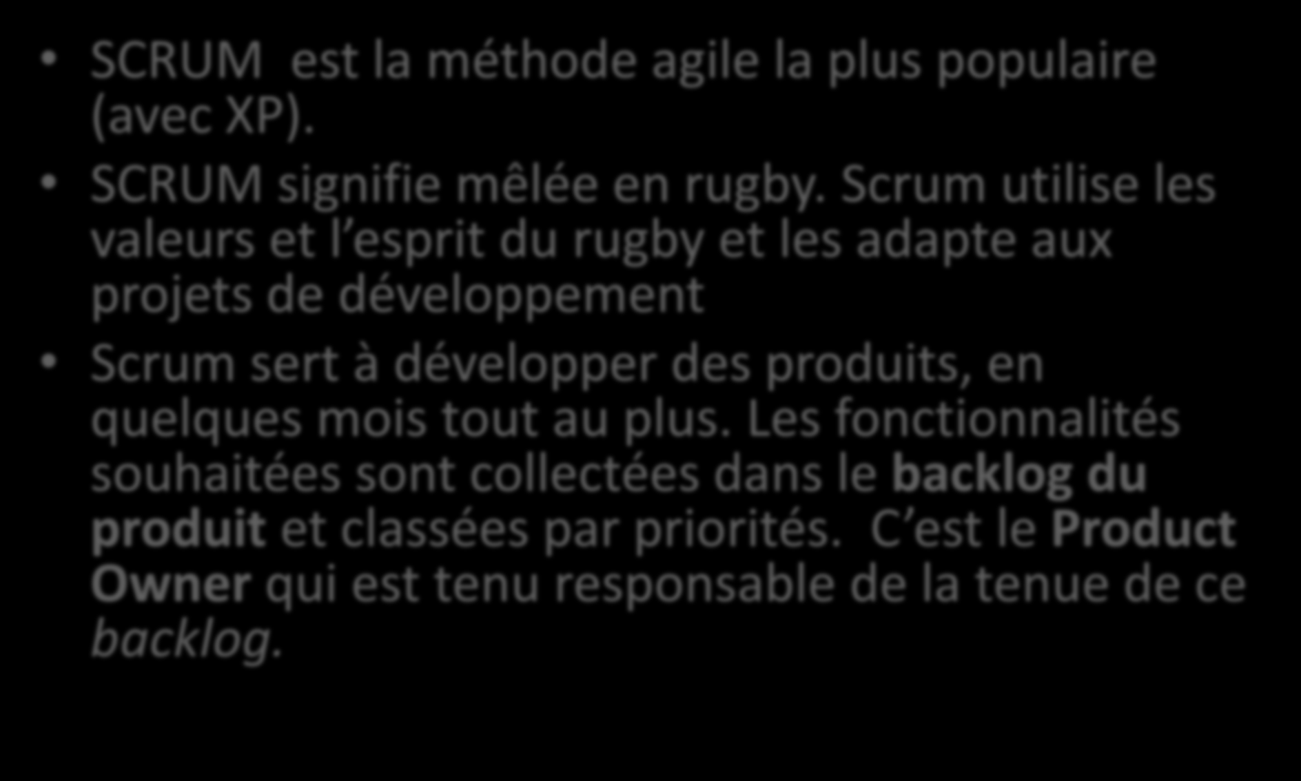 SCRUM est la méthode agile la plus populaire (avec XP). SCRUM signifie mêlée en rugby.