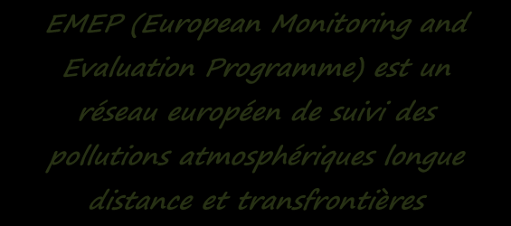 EMEP (European Monitoring and Evaluation Programme) est un réseau européen de suivi des pollutions atmosphériques longue distance et transfrontières Il vise la mise en œuvre du protocole européen