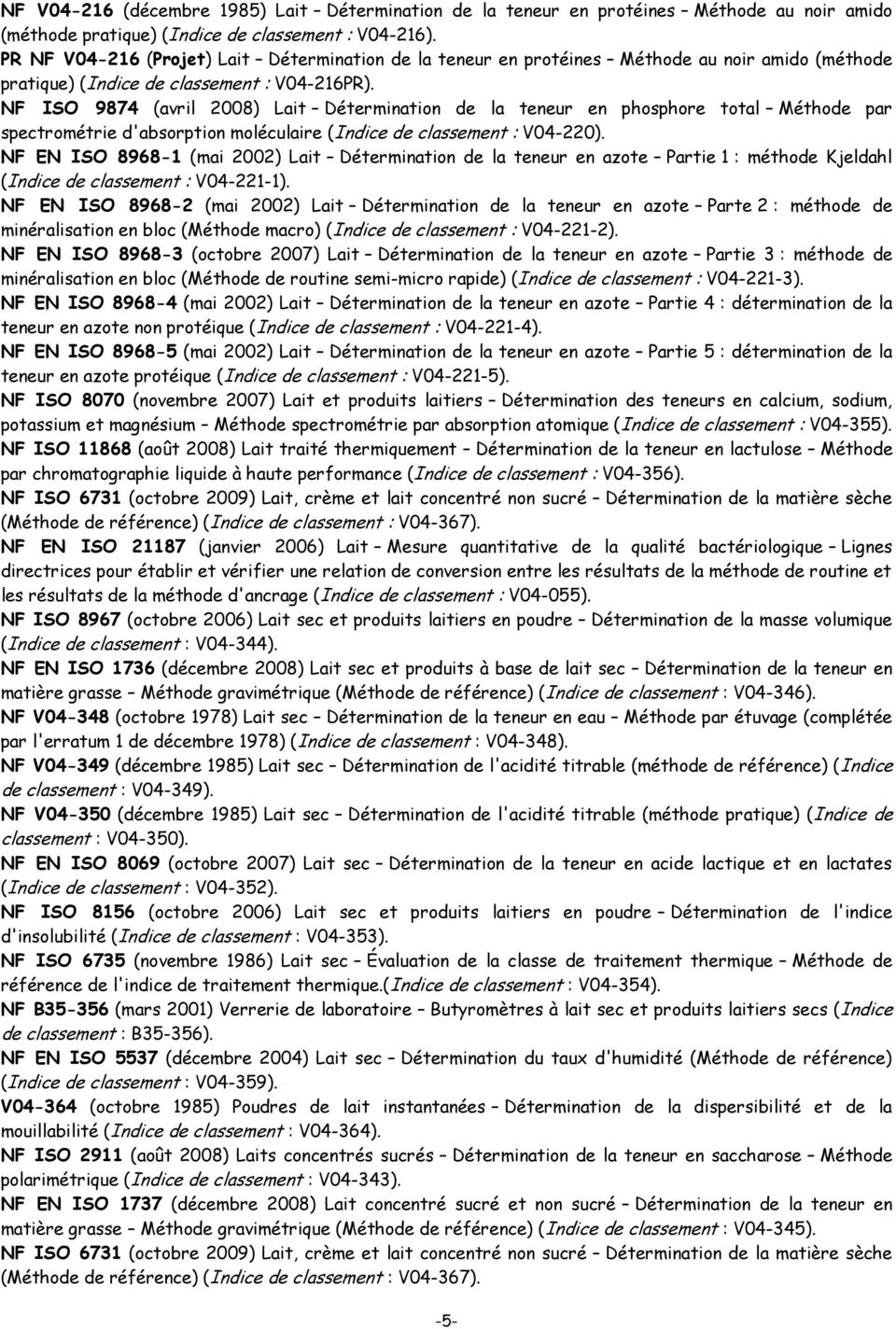 NF ISO 9874 (avril 2008) Lait Détermination de la teneur en phosphore total Méthode par spectrométrie d'absorption moléculaire (Indice de classement : V04-220).