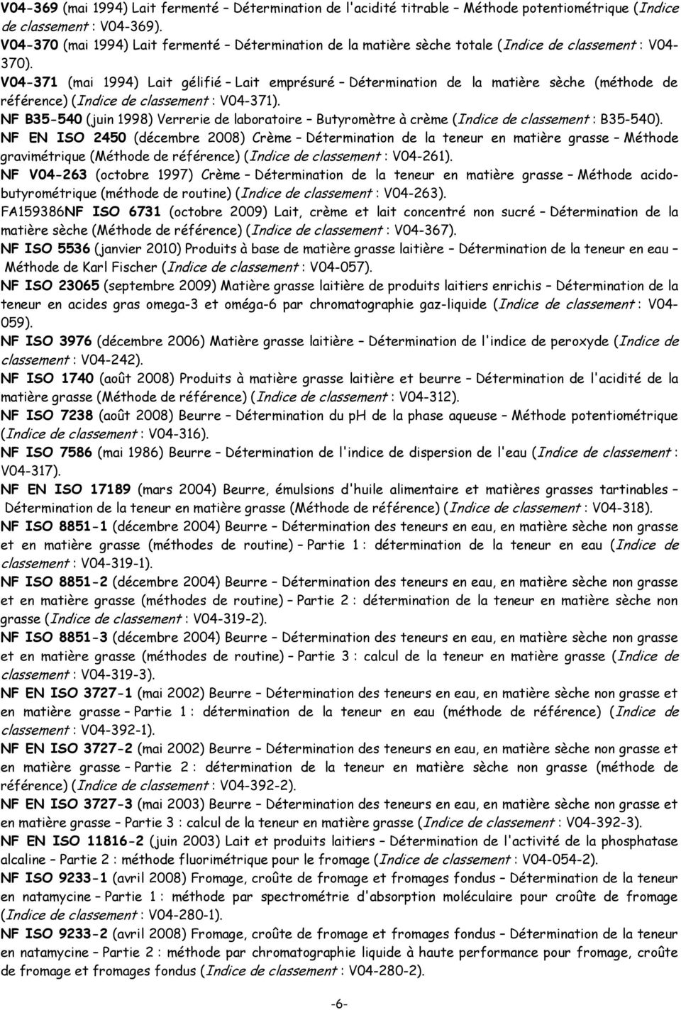 V04-371 (mai 1994) Lait gélifié Lait emprésuré Détermination de la matière sèche (méthode de référence) (Indice de classement : V04-371).