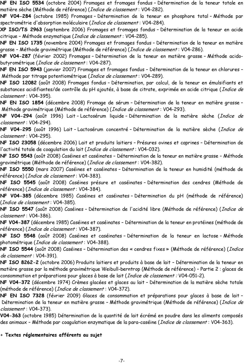 XP ISO/TS 2963 (septembre 2006) Fromages et fromages fondus Détermination de la teneur en acide citrique Méthode enzymatique (Indice de classement : V04-285).