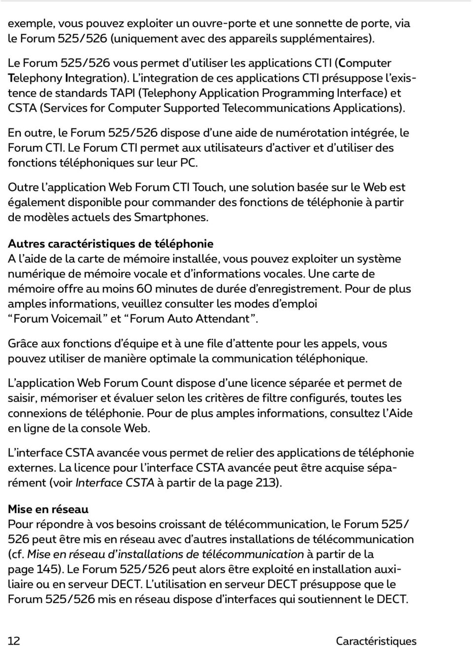 L integration de ces applications CTI présuppose l existence de standards TAPI (Telephony Application Programming Interface) et CSTA (Services for Computer Supported Telecommunications Applications).