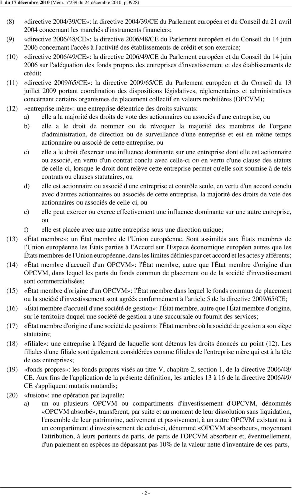 Parlement européen et du Conseil du 14 juin 2006 sur l'adéquation des fonds propres des entreprises d'investissement et des établissements de crédit; (11) «directive 2009/65/CE»: la directive