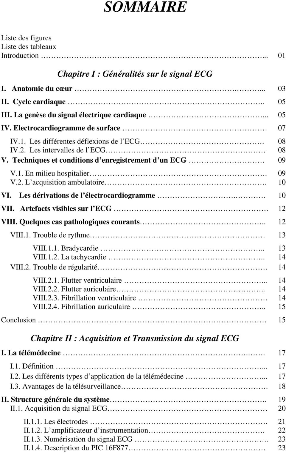 Techniques et conditions d enregistrement d un ECG 09 V.1. En milieu hospitalier. 09 V.2. L acquisition ambulatoire. 10 VI. Les dérivations de l électrocardiogramme. 10 VII.