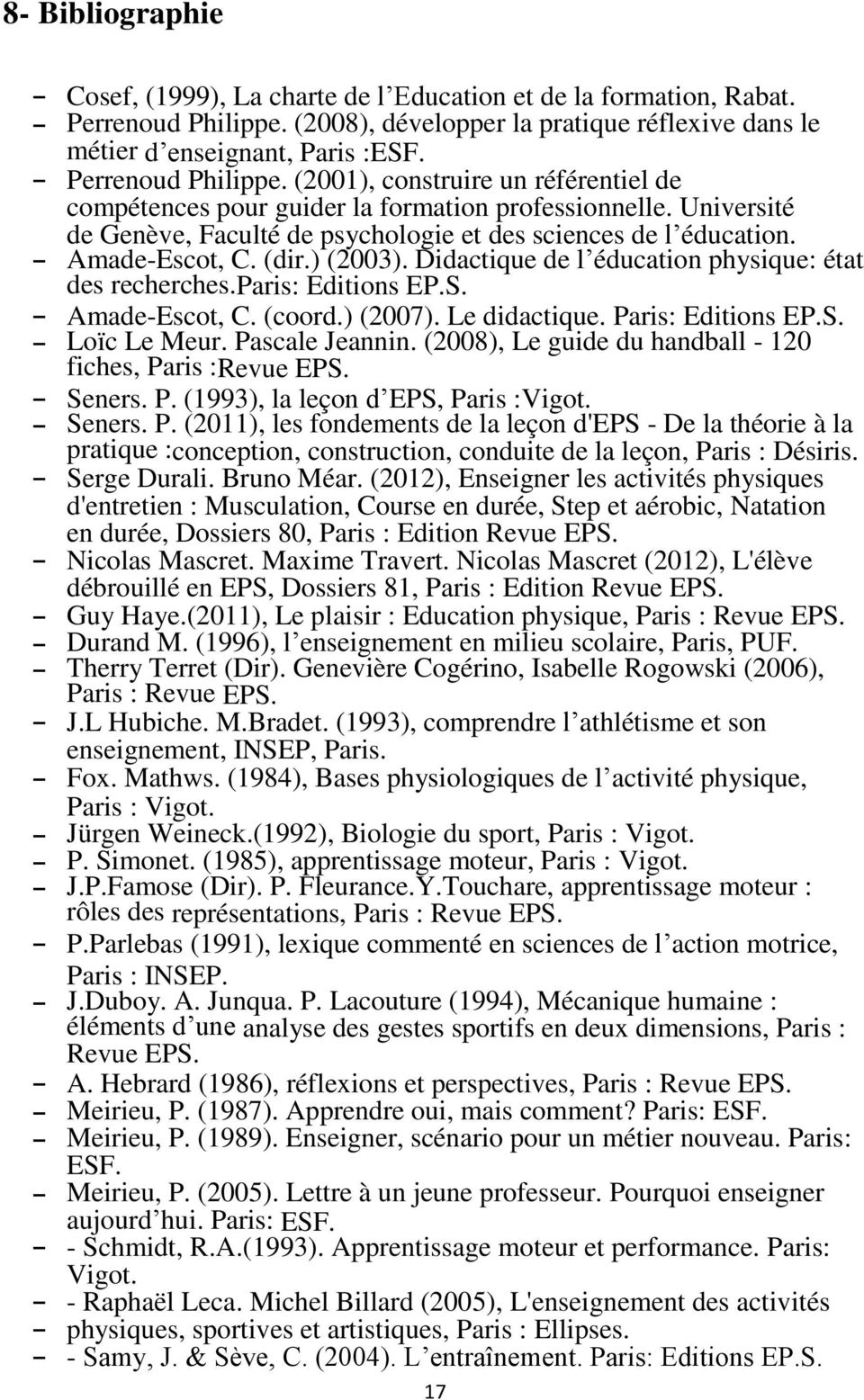 - Amade-Escot, C. (dir.) (2003). Didactique de l éducation physique: état des recherches.paris: Editions EP.S. - Amade-Escot, C. (coord.) (2007). Le didactique. Paris: Editions EP.S. - Loïc Le Meur.