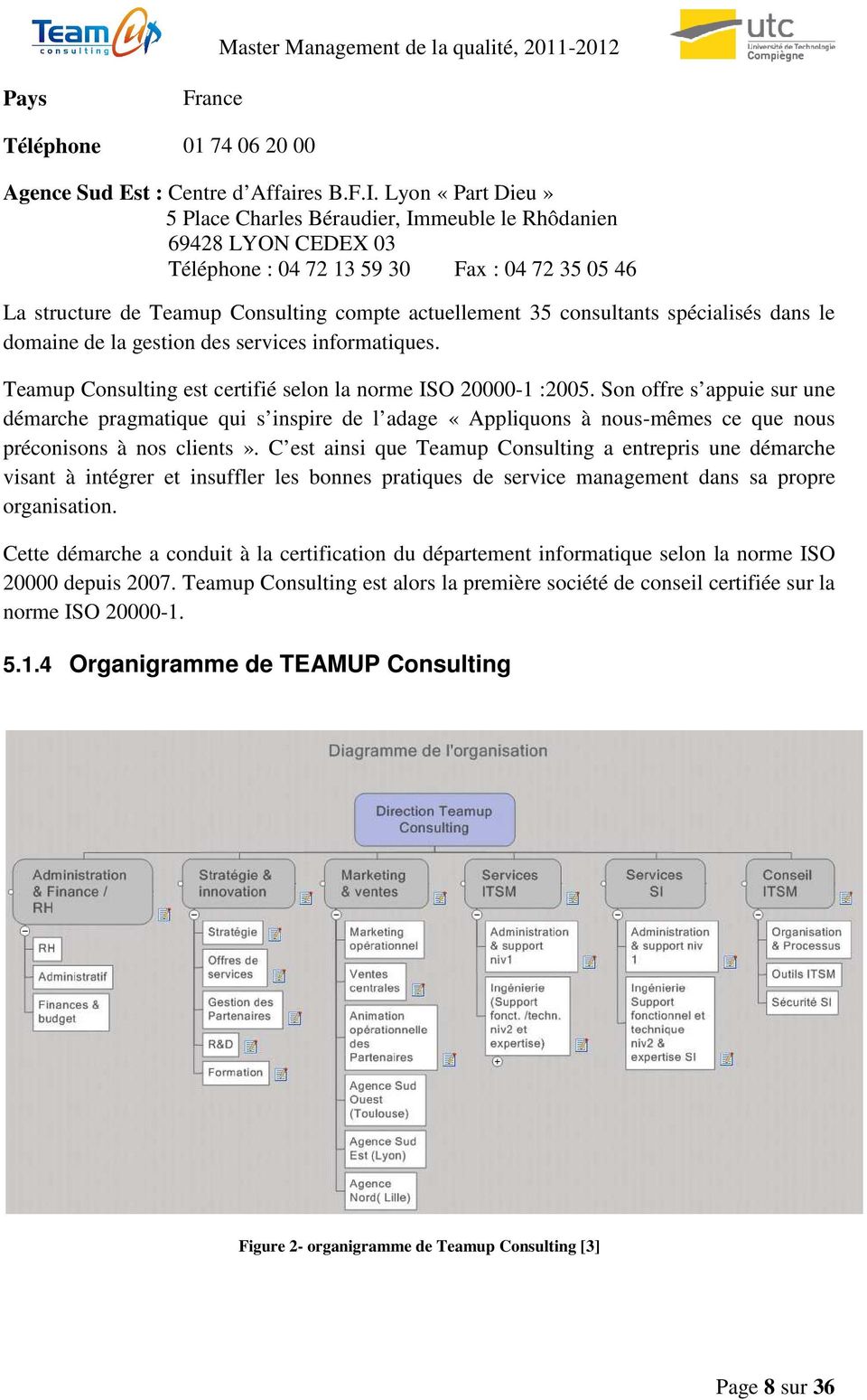consultants spécialisés dans le domaine de la gestion des services informatiques. Teamup Consulting est certifié selon la norme ISO 20000-1 :2005.