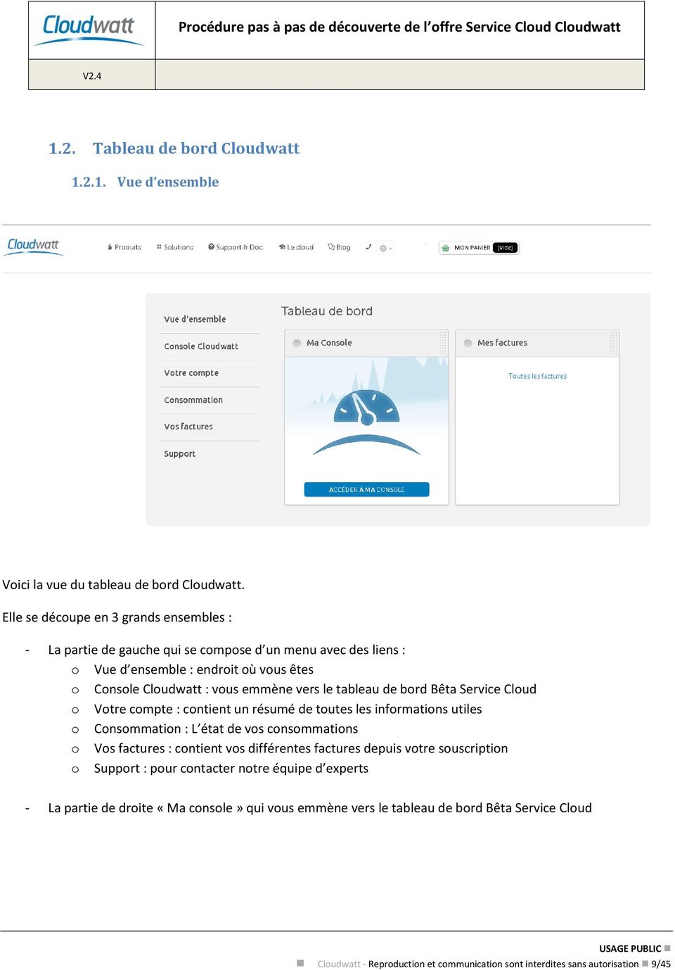 le tableau de bord Bêta Service Cloud o Votre compte : contient un résumé de toutes les informations utiles o Consommation : L état de vos consommations o Vos factures : contient vos