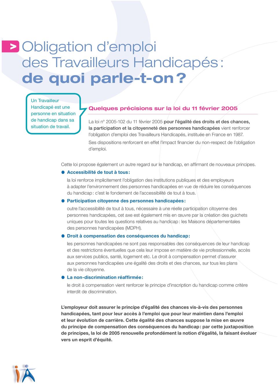 renforcer l obligation d emploi des Travailleurs Handicapés, instituée en France en 1987. Ses dispositions renforcent en effet l impact financier du non-respect de l obligation d emploi.