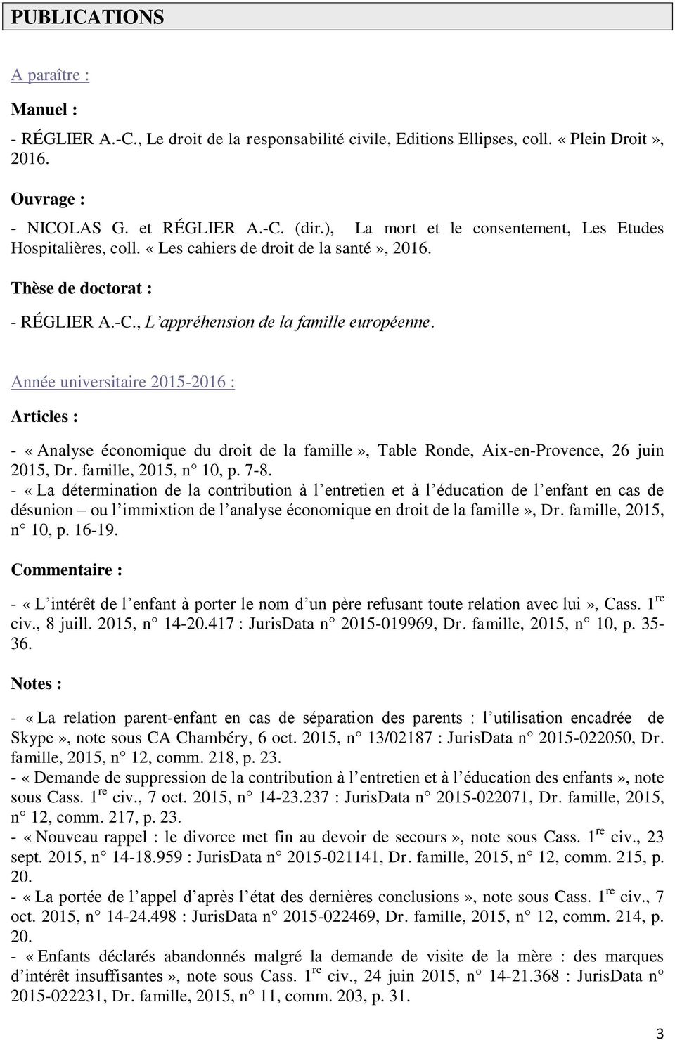 Année universitaire 2015-2016 : Articles : - «Analyse économique du droit de la famille», Table Ronde, Aix-en-Provence, 26 juin 2015, Dr. famille, 2015, n 10, p. 7-8.