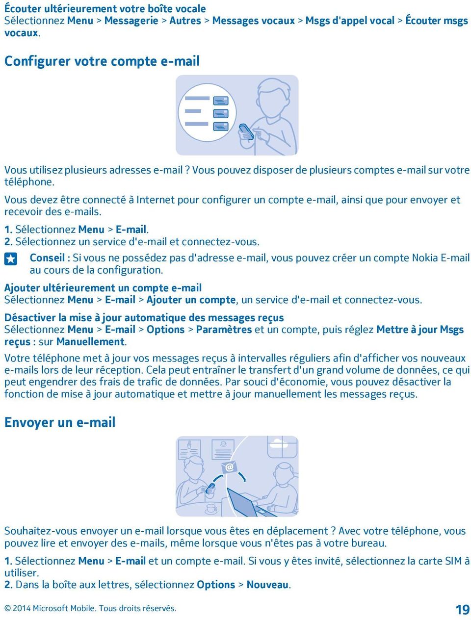 Vous devez être connecté à Internet pour configurer un compte e-mail, ainsi que pour envoyer et recevoir des e-mails. 1. Sélectionnez Menu > E-mail. 2.