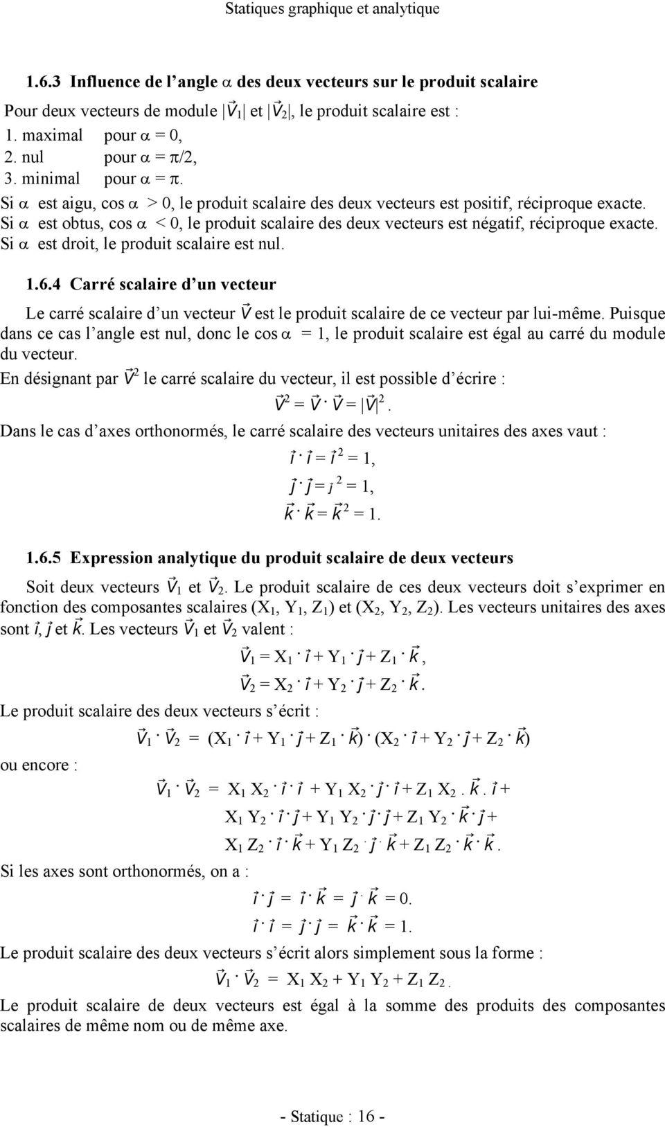 Si α est obtus, cos α < 0, le produit scalaire des deux vecteurs est négatif, réciproque exacte. Si α est droit, le produit scalaire est nul. 1.6.
