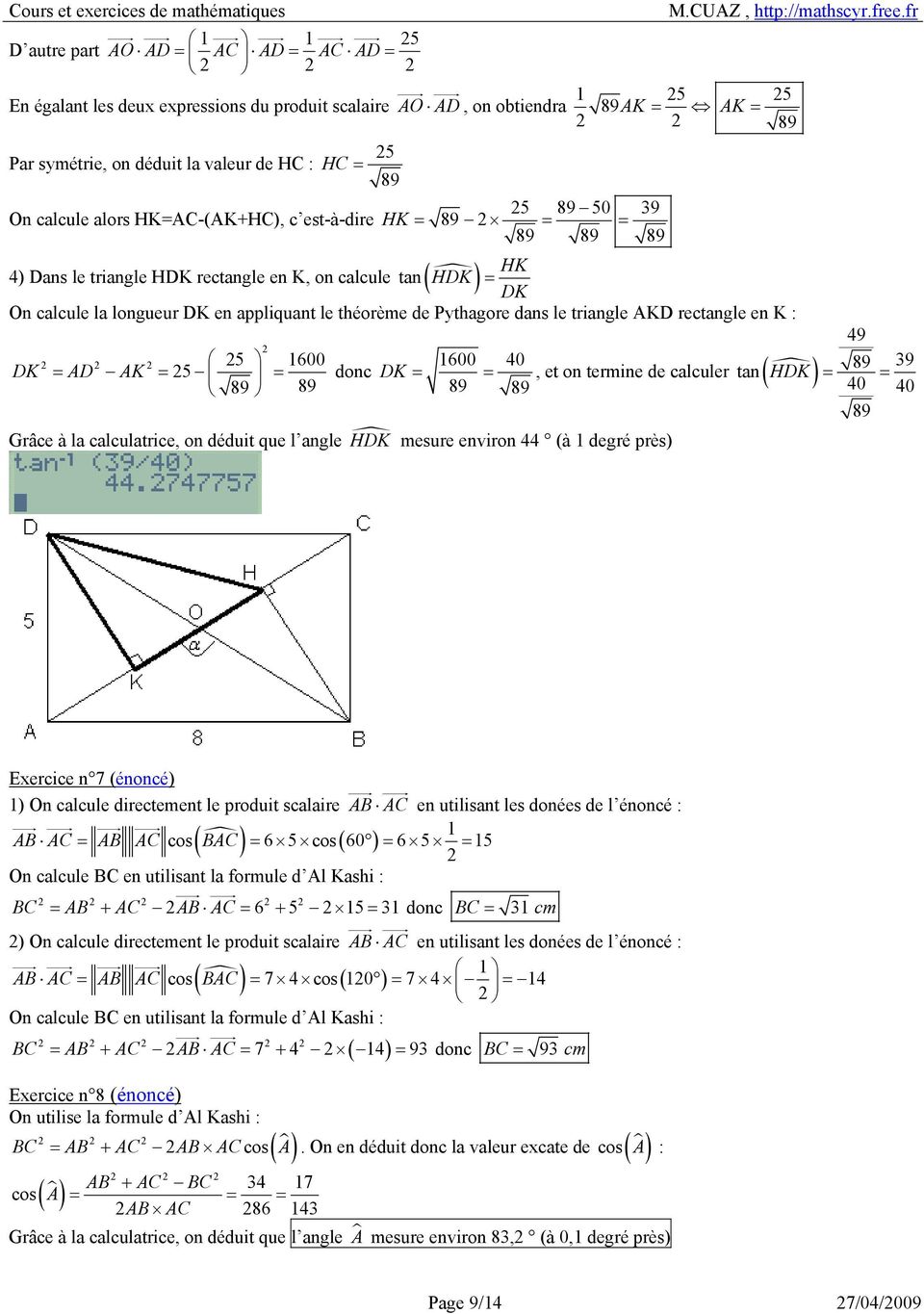 dans le triangle AKD rectangle en K : 9 5 6 6 DK = AD AK = 5 = donc DK = =, et on termine de calculer 9 tan ( HDK ) = 89 = 89 89 89 89 89 Grâce à la calculatrice, on déduit que l angle HDK mesure