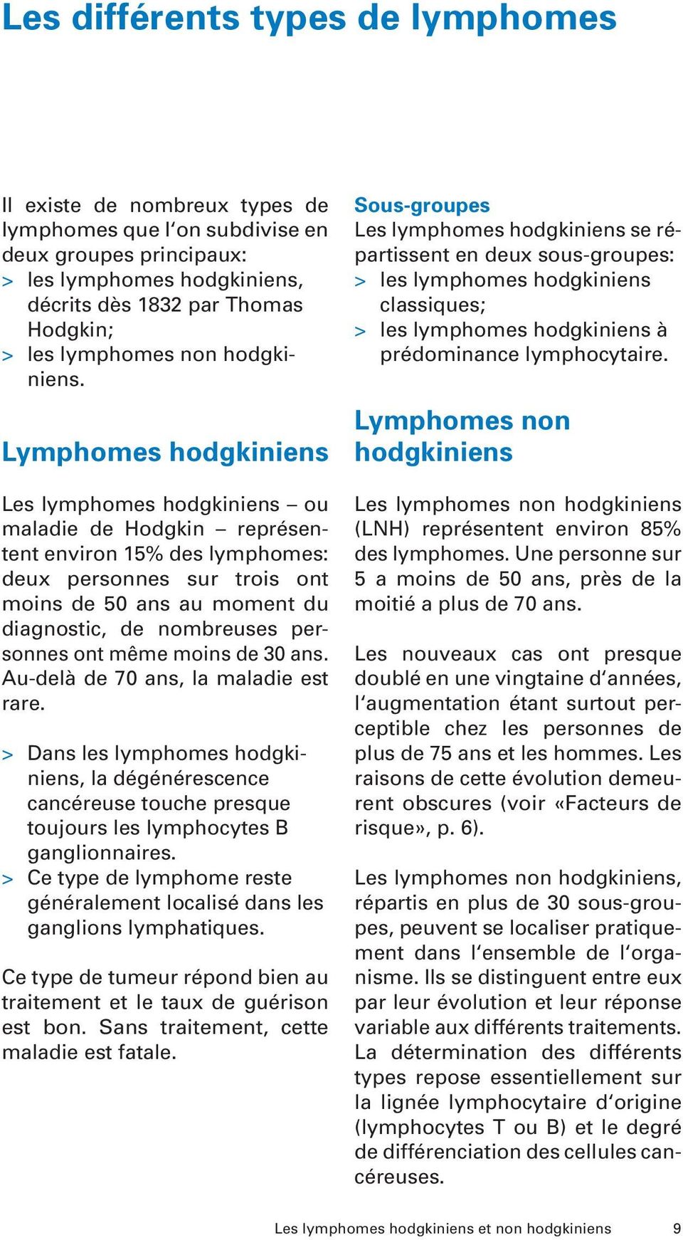 Lymphomes hodgkiniens Les lymphomes hodgkiniens ou maladie de Hodgkin représentent environ 15% des lymphomes: deux personnes sur trois ont moins de 50 ans au moment du diagnostic, de nombreuses