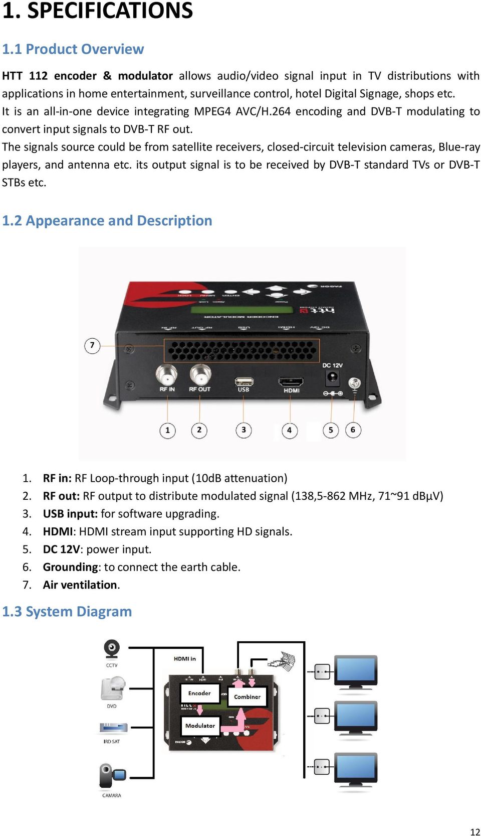 It is an all-in-one device integrating MPEG4 AVC/H.264 encoding and DVB-T modulating to convert input signals to DVB-T RF out.