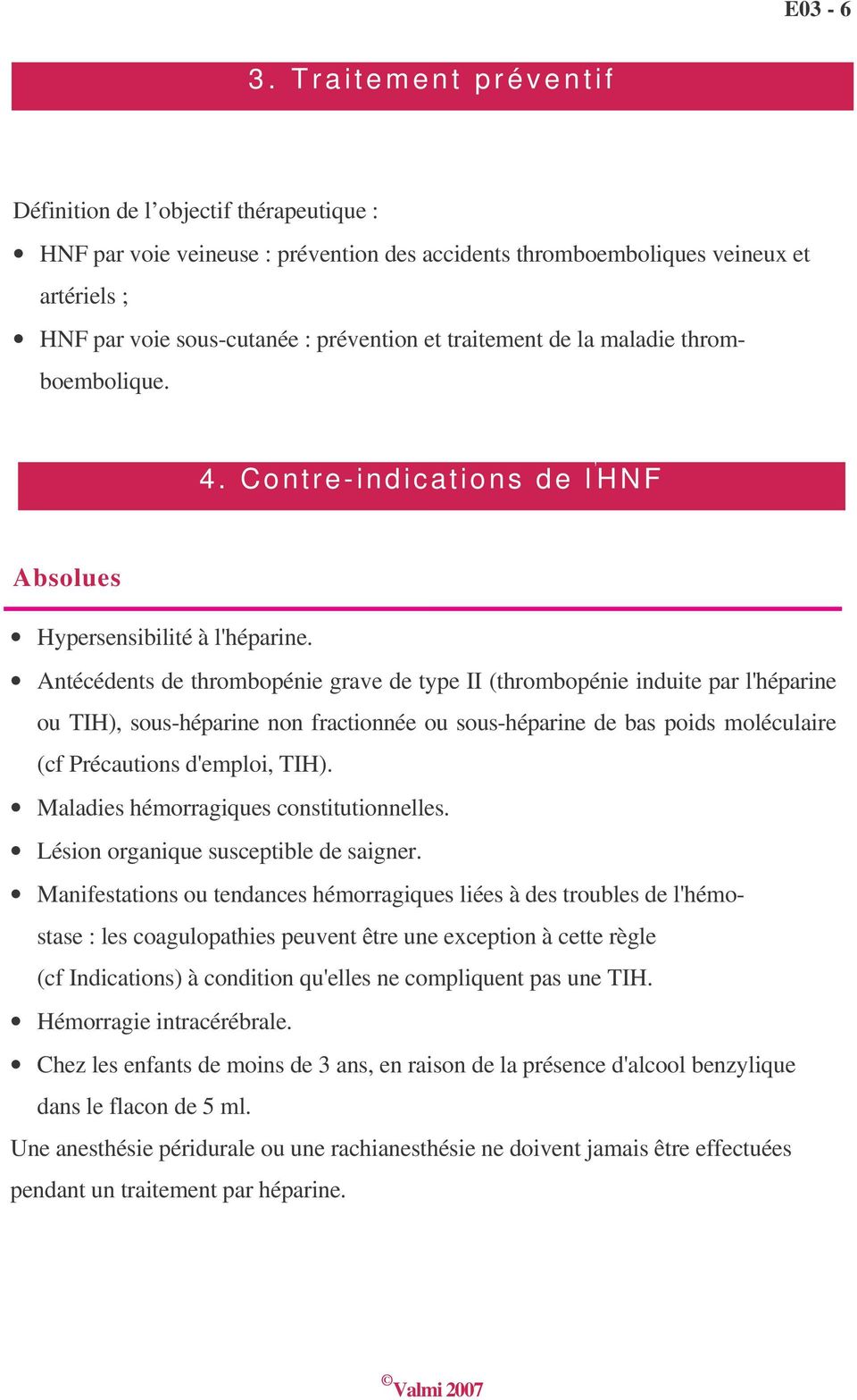 traitement de la maladie thromboembolique. 4. Contre-indications de l HNF Absolues Hypersensibilité à l'héparine.