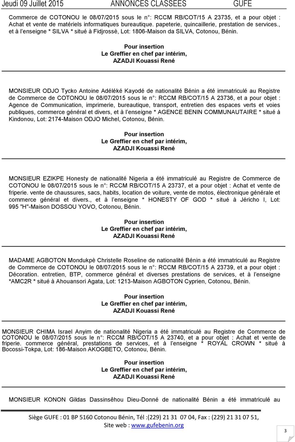 MONSIEUR ODJO Tycko Antoine Adéléké Kayodé de nationalité Bénin a été immatriculé au Registre de Commerce de COTONOU le 08/07/2015 sous le n : RCCM RB/COT/15 A 23736, et a pour objet : Agence de