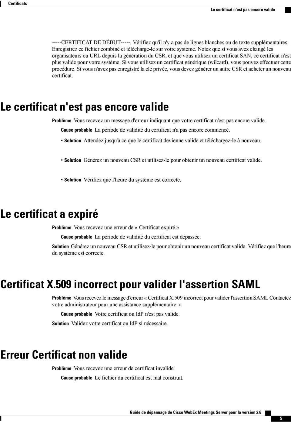 Notez que si vous avez changé les organisateurs ou URL depuis la génération du CSR, et que vous utilisez un certificat SAN, ce certificat n'est plus valide pour votre système.