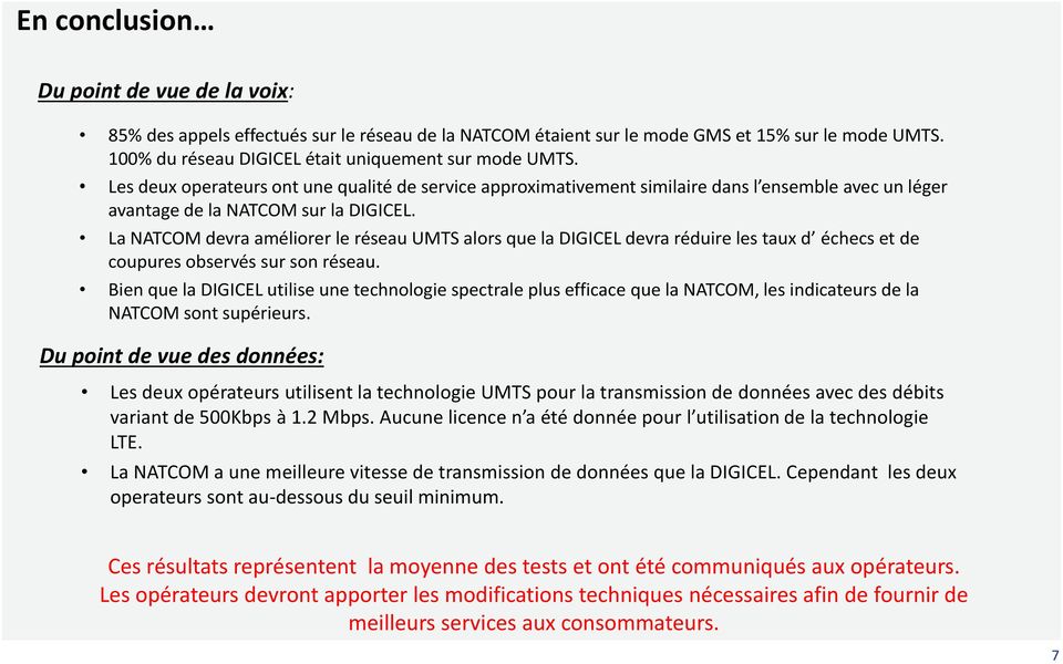 La NATCOM devra améliorer le réseau UMTS alors que la DIGICEL devra réduire les taux d échecs et de coupures observés sur son réseau.
