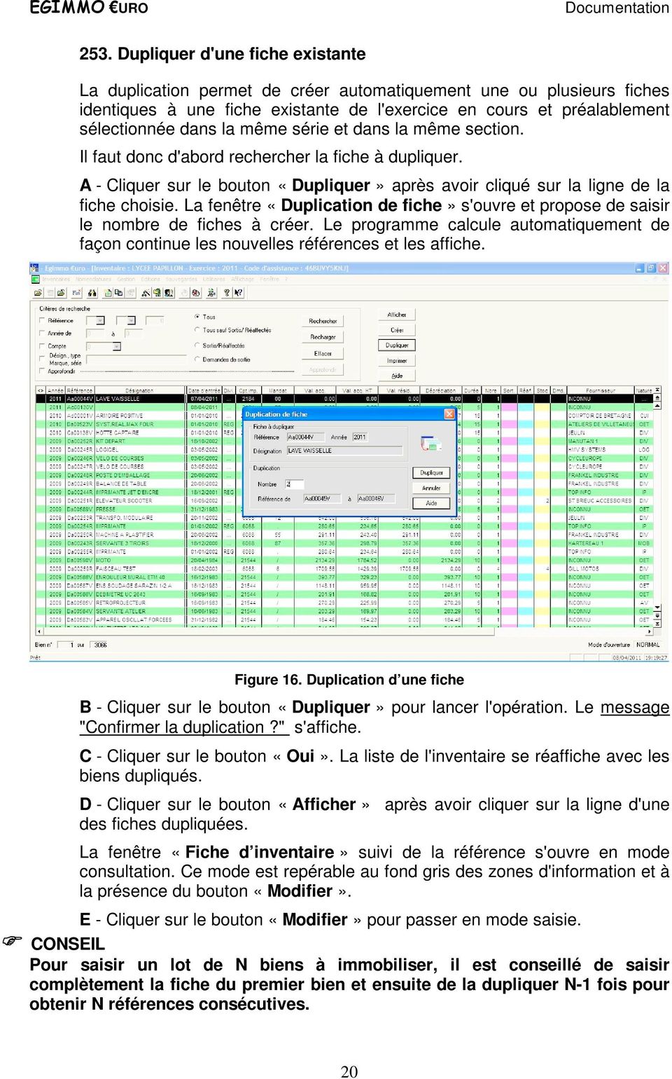 La fenêtre «Duplication de fiche» s'ouvre et propose de saisir le nombre de fiches à créer. Le programme calcule automatiquement de façon continue les nouvelles références et les affiche. Figure 16.