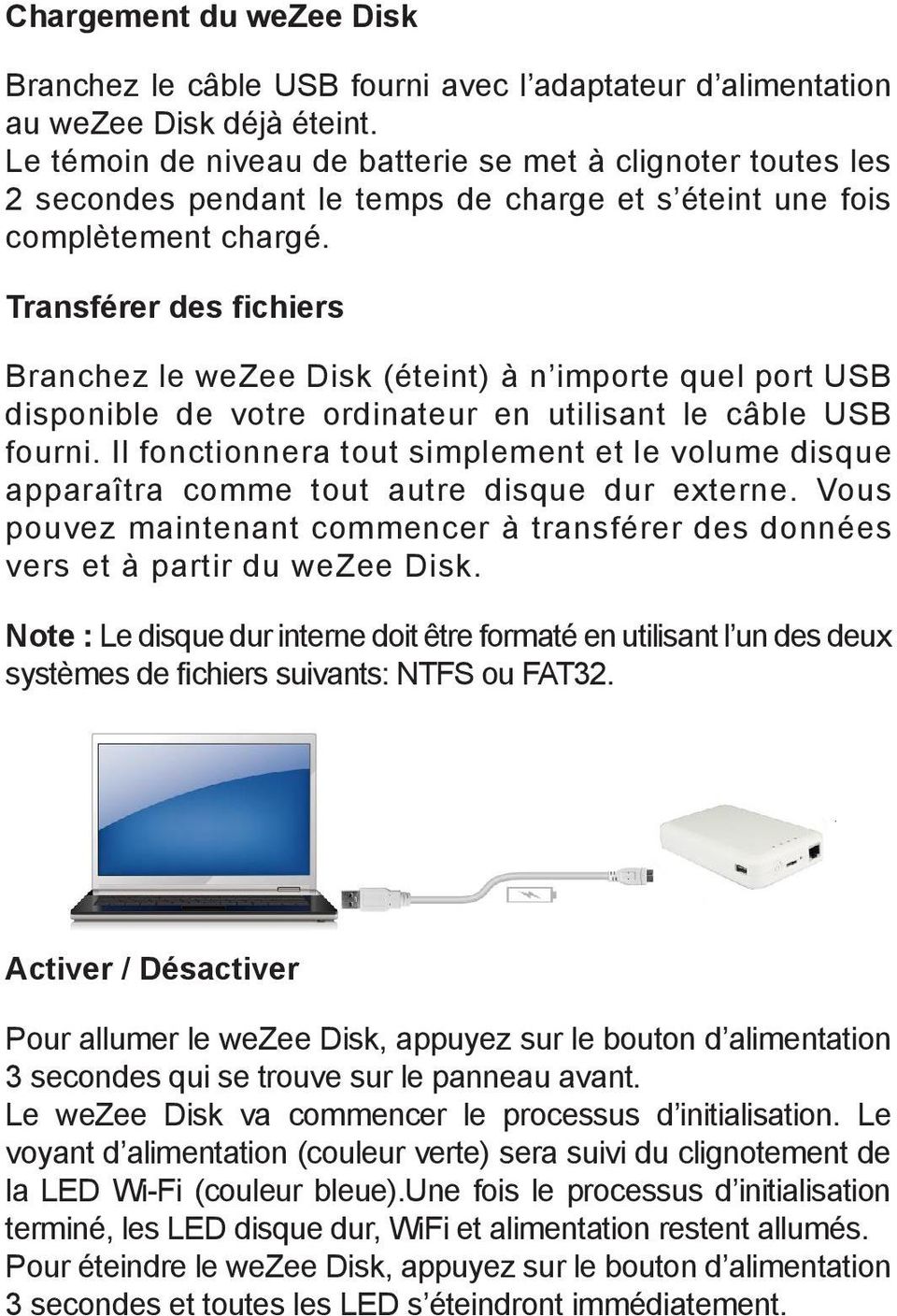 Transférer des fichiers Branchez le wezee Disk (éteint) à n importe quel port USB disponible de votre ordinateur en utilisant le câble USB fourni.