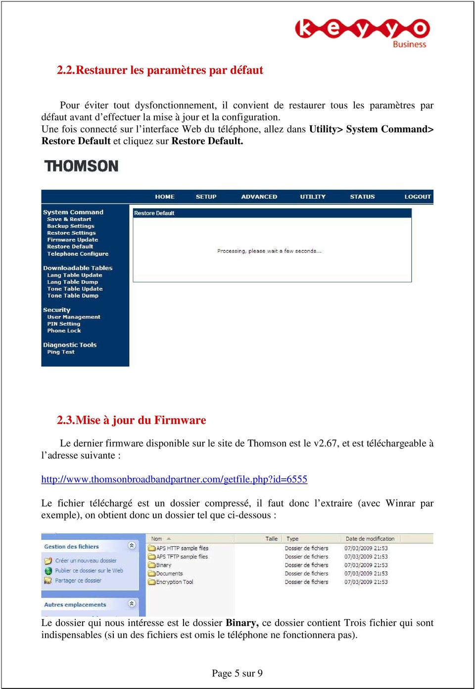 Mise à jour du Firmware Le dernier firmware disponible sur le site de Thomson est le v2.67, et est téléchargeable à l adresse suivante : http://www.thomsonbroadbandpartner.com/getfile.php?