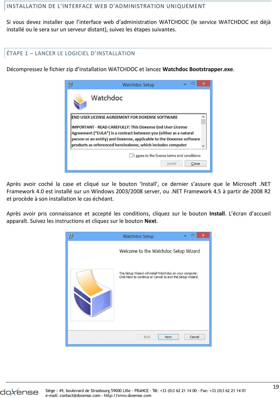 Après avoir coché la case et cliqué sur le bouton Install, ce dernier s assure que le Microsoft.NET Framework 4.0 est installé sur un Windows 2003/2008 server, ou.net Framework 4.