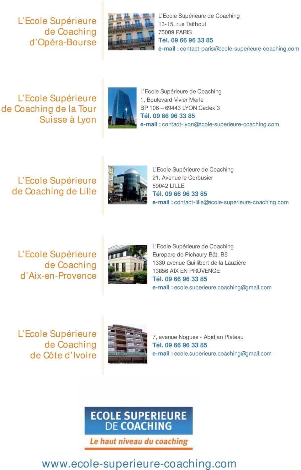 09 66 96 33 85 e-mail : contact-lyon@ecole-superieure-coaching.com L Ecole Supérieure de Coaching de Lille L Ecole Supérieure de Coaching 21, Avenue le Corbusier 59042 LILLE Tél.