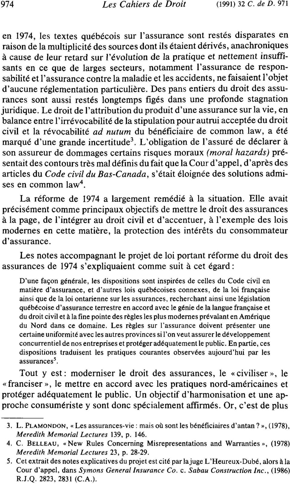 971 en 1974, les textes québécois sur l'assurance sont restés disparates en raison de la multiplicité des sources dont ils étaient dérivés, anachroniques à cause de leur retard sur l'évolution de la