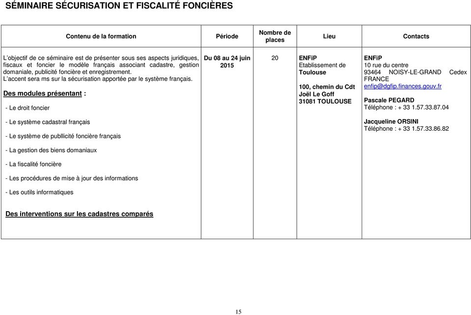 Des modules présentant : - Le droit foncier Du 08 au 24 juin 2015 20 ENFiP Etablissement de Toulouse 100, chemin du Cdt Joël Le Goff 31081 TOULOUSE ENFiP 10 rue du centre 93464 NOISY-LE-GRAND Cedex