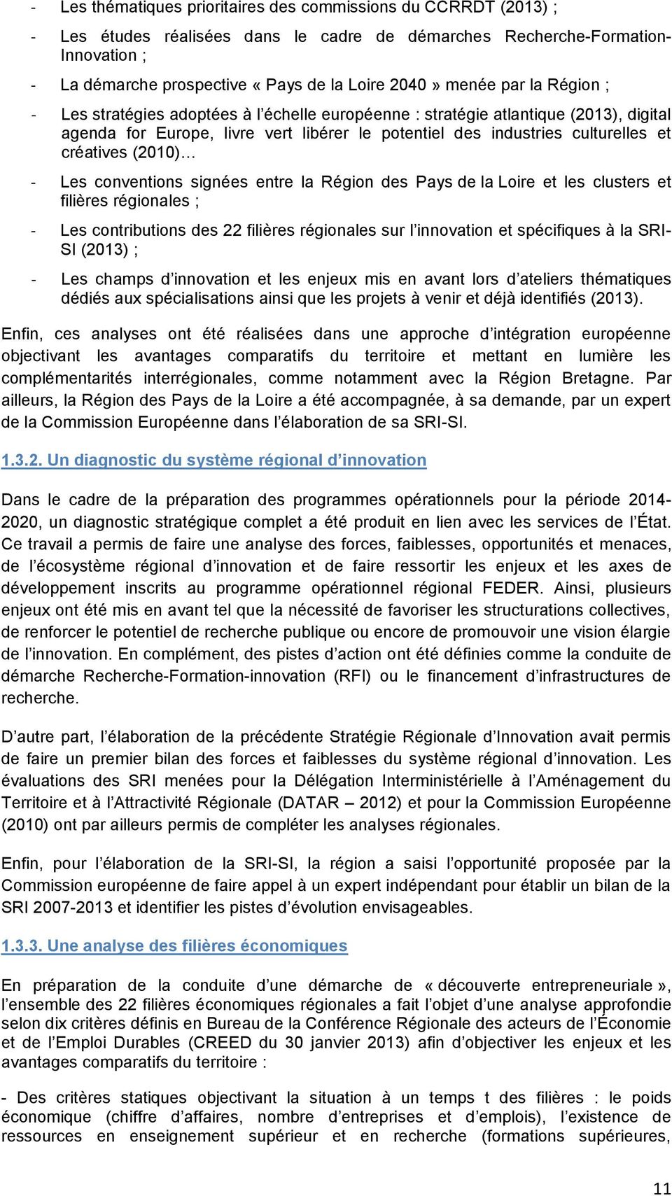 créatives (2010) - Les conventions signées entre la Région des Pays de la Loire et les clusters et filières régionales ; - Les contributions des 22 filières régionales sur l innovation et spécifiques