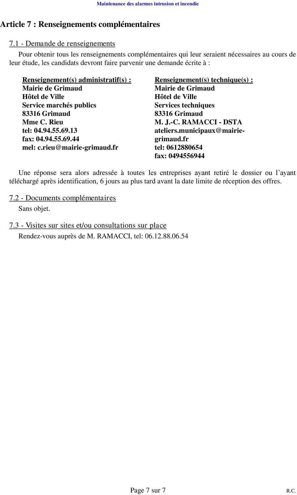 Renseignement(s) administratif(s) : Service marchés publics 83316 Grimaud Mme C. Rieu tel: 04.94.55.69.13 fax: 04.94.55.69.44 mel: c.rieu@mairie-grimaud.